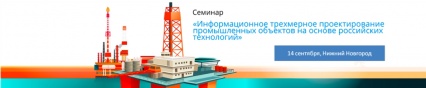 Семинар «Информационное трехмерное проектирование промышленных объектов на основе российских технологий»